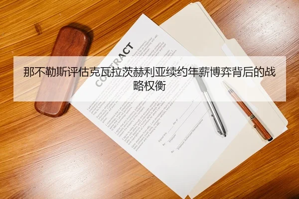 那不勒斯评估克瓦拉茨赫利亚续约年薪博弈背后的战略权衡